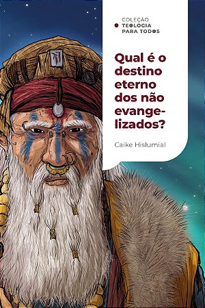 Qual é o destino eterno dos não evangelizados?: Uma introdução ao exclusivismo e ao inclusivismo | Coleção Teologia para Todos