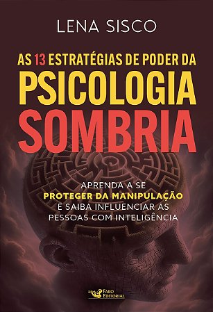As 13 estratégias de poder da psicologia sombria: Aprenda a se proteger da manipulação e saiba influenciar as pessoas com inteligência