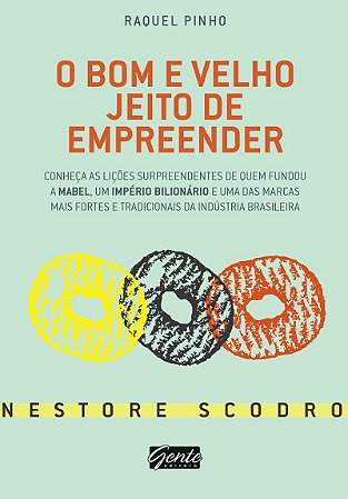 O bom e velho jeito de empreender: Conheça as lições surpreendentes de quem fundou a Mabel, um império bilionário e uma das marcas mais fortes e tradicionais da indústria brasileira