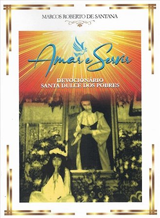 AMAR E SERVIR - DEVOCIONARIO SANTA DULCE DOS POBRES