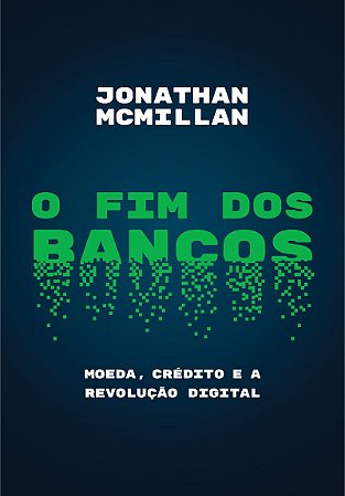 O fim dos bancos: Moeda, crédito e a revolução digital