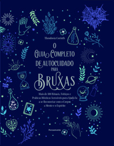 O guia completo de autocuidado para bruxas: mais de 100 rituais, feitiços e práticas místicas acessíveis para ajudá-la a se reconectar com o corpo, a mente e o espírito.