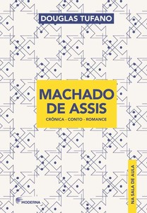 Machado de Assis na sala de aula: crônica - conto - romance