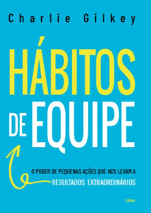 Hábitos de equipe: O poder de pequenas ações que nos levam a resultados extraordinários