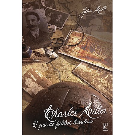 Charles Miller O pai do futebol brasileiro