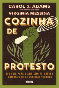 Cozinha de protesto: seu guia para o ativismo alimentar com mais de 50 receitas veganas