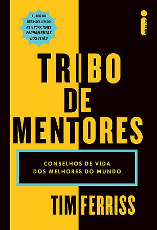 Tribo de mentores: Conselhos de vida dos melhores do mundo