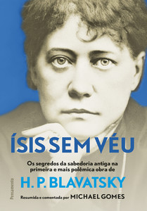 ísis sem véu: os segredos da sabedoria antiga na primeira e mais pol~emina obra de h. p. blavatsky