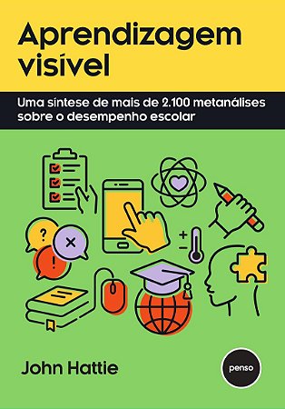 Aprendizagem Visível: Uma Síntese de mais de 2.100 Metanálises Sobre o Desempenho Escolar