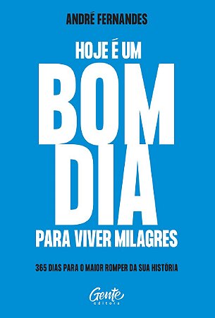 Hoje é um bom dia para viver milagres: 365 dias para o maior romper da sua história