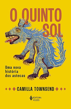 O quinto sol: Uma nova história dos astecas