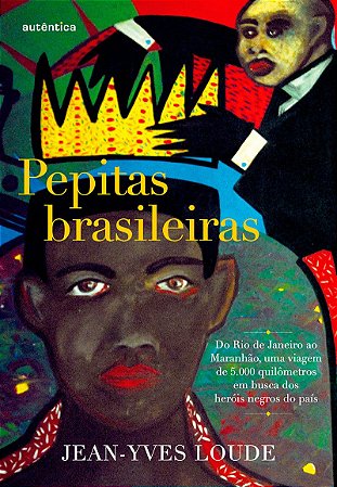 Pepitas brasileiras Do Rio de Janeiro ao Maranhão, uma viagem de 5.000 quilômetros em busca dos heróis negros do país