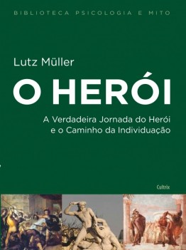 O herói: A verdadeira jornada do herói e o caminho da individuação
