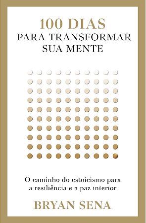 100 dias para transformar sua mente: O caminho do estoicismo para a resiliência e a paz interior
