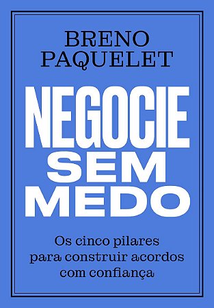 Negocie sem medo: Os cinco pilares para construir acordos com confiança