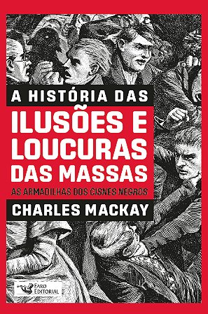 A história das ilusões e loucuras das massas: As armadilhas dos cisnes negros