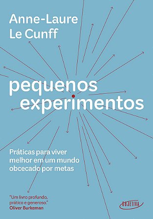 Pequenos experimentos: Práticas para viver melhor em um mundo obcecado por metas