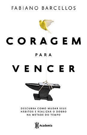 Coragem para vencer: Descubra como mudar seus hábitos e realizar o dobro na metade do tempo