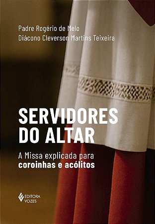 Servidores do altar: A missa explicada para coroinhas e acólitos