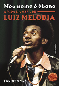 Meu nome é ébano: a vida e a obra de luiz melodia