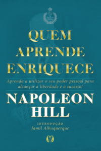 Quem aprende enriquece: aprenda a utilizar o seu poder pessoal para alcançar a liberdade e o sucesso!