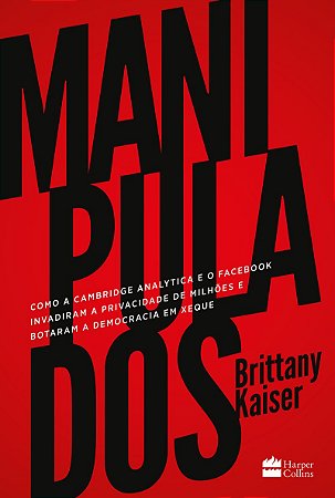 Manipulados: como a Cambridge Analytica e o Facebook invadiram a privacidade de milhões e botaram a democracia em xeque