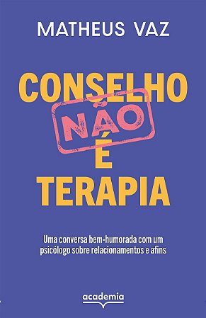 Conselho não é terapia: Uma conversa bem-humorada com um psicólogo sobre relacionamentos e afins