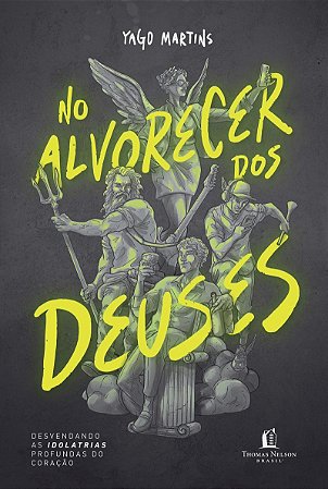 No alvorecer dos Deuses: Desvendando as idolatrias profundas do coração