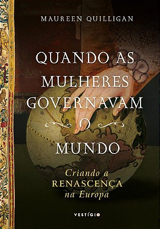 Quando as mulheres governavam o mundo: Criando a Renascença na Europa
