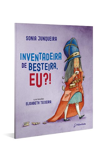 Inventadeira de besteira, eu?!