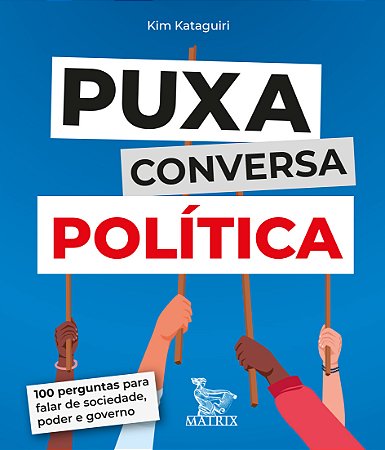 Puxa conversa política: 100 perguntas para falar de sociedade, poder e governo