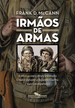 Irmãos de armas: A aliança entre Brasil e Estados Unidos durante a Segunda Guerra e suas consequências
