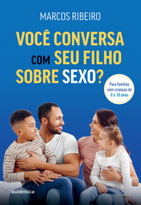 Você conversa com seu filho sobre sexo?: para famílias com crianças de 0 a 10 anos