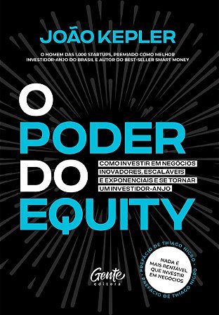 O poder do equity: Como investir em negócios inovadores, escaláveis e exponenciais e se tornar um investidor-anjo.