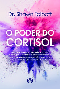 O Poder do Cortisol: Guia prático para revitalizar a pele, o colágeno, retardar o envelhecimento e reprogramar o seu metabolismo e a sua saúde a partir de um método 100% natural