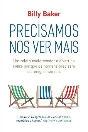 Precisamos nos ver mais: Um relato esclarecedor e divertido sobre por que os homens precisam de amigos homens