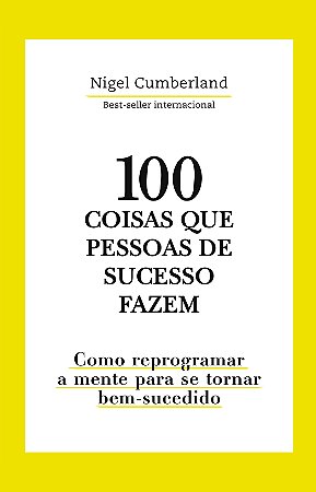 100 Coisas que pessoas de sucesso fazem: Como reprogramar a mente para se tornar bem-sucedido
