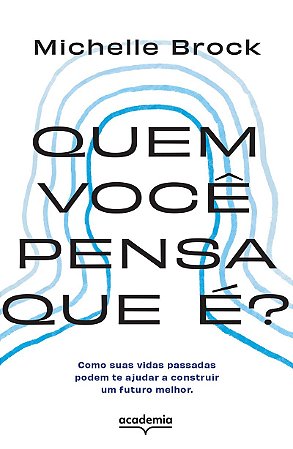 Quem você pensa que é?: Como suas vidas passadas podem te ajudar a construir um futuro melhor
