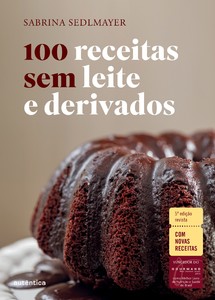 100 receitas sem leite e derivados - 5ª Edição revista: Com novas receitas