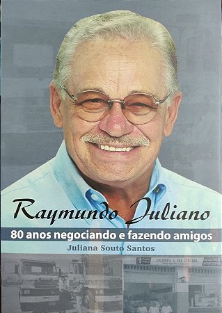 Raymundo Juliano 80 ANOS NEGOCIANDO E FAZENDO AMIGOS