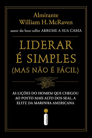 Liderar é simples (Mas não é fácil): As lições do homem que chegou ao posto mais alto dos SEAL, a elite da Marinha americana