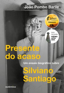 Presente do acaso (Vencedor dos prêmios APCA 2025 e Jabuti 2026): Um ensaio Biográfico sobre Silviano Santiago