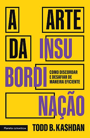A arte da insubordinação: Como discordar e desafiar de maneira eficiente