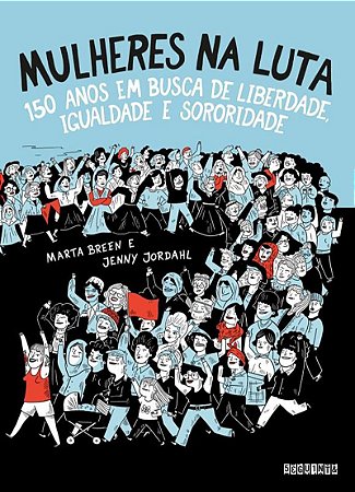 Mulheres na luta: 150 anos em busca de liberdade, igualdade e sororidade