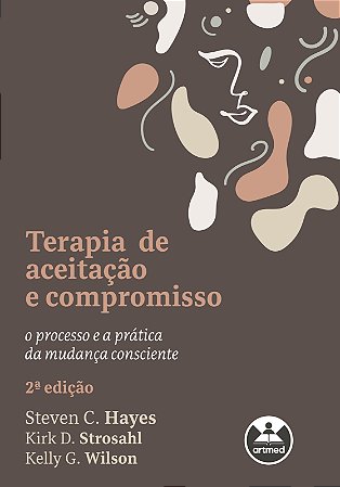 Terapia de Aceitação e Compromisso: O Processo e a Prática da Mudança Consciente