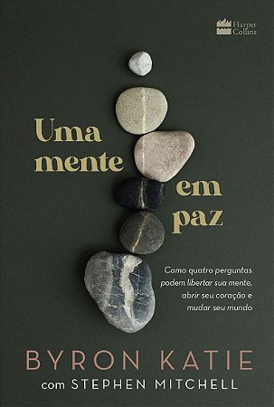Uma mente em paz: Como quatro perguntas podem libertar sua mente, abrir seu coração e mudar seu mundo