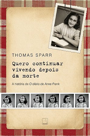 Quero continuar vivendo depois da morte: A história de O diário de Anne Frank