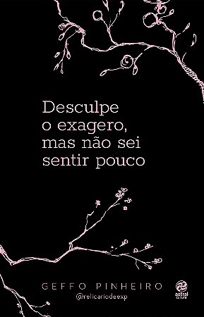 Desculpe o exagero, mas não sei sentir pouco