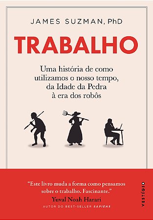 Trabalho: Uma história de como utilizamos o nosso tempo: Da Idade da Pedra à era dos robôs