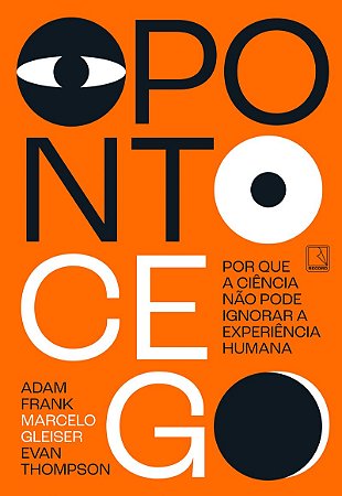 O ponto cego: Por que a ciência não pode ignorar a experiência humana